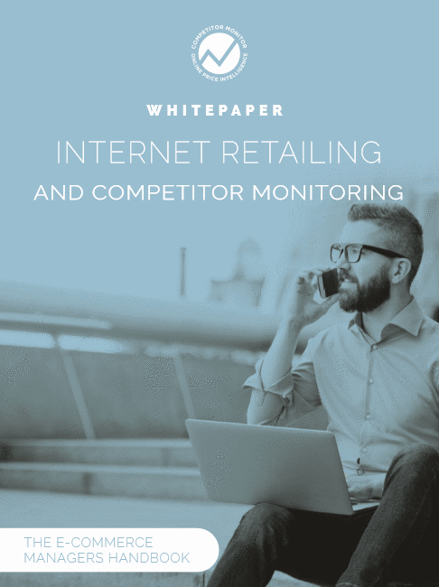 WHITEPAPER - Internet Retailing and Competitor Monitoring - The E-commerce Managers Handbook